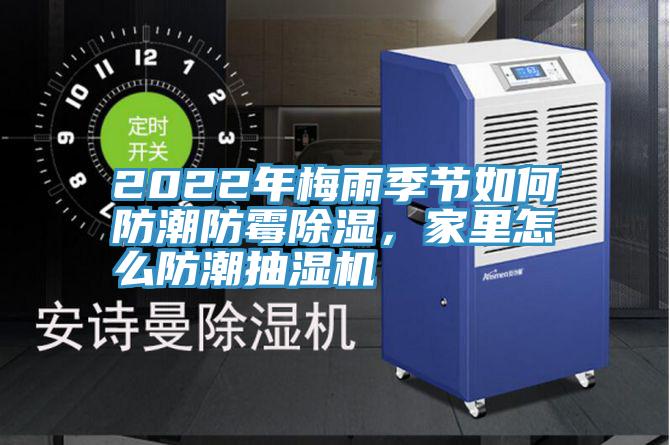 2022年梅雨季節如何防潮防黴除濕，家裏怎麽防潮抽濕機