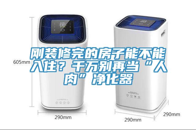 剛裝修完的房子能不能入住？千萬別再當“人肉”淨化器