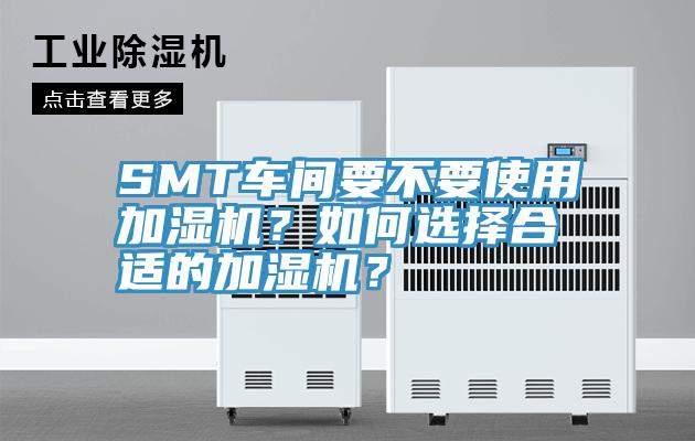 SMT車間要不要使用加濕機？如何選擇合適的加濕機？