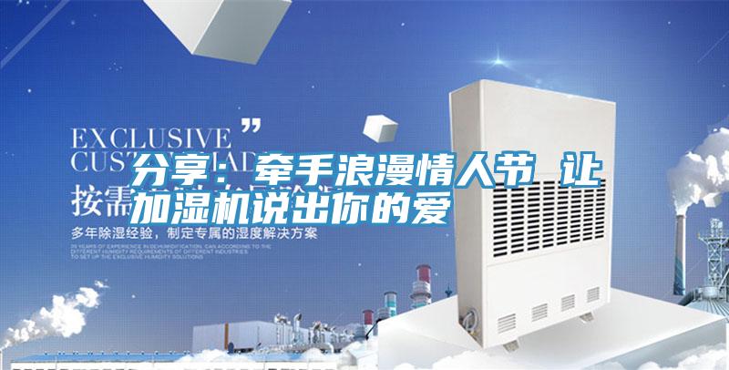分享：牽手浪漫情人節 讓加濕機說出你的愛