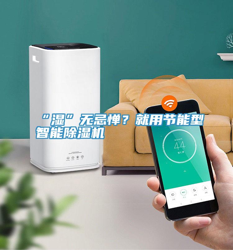 “濕”無忌憚？就用節能型智能香蕉视频国产