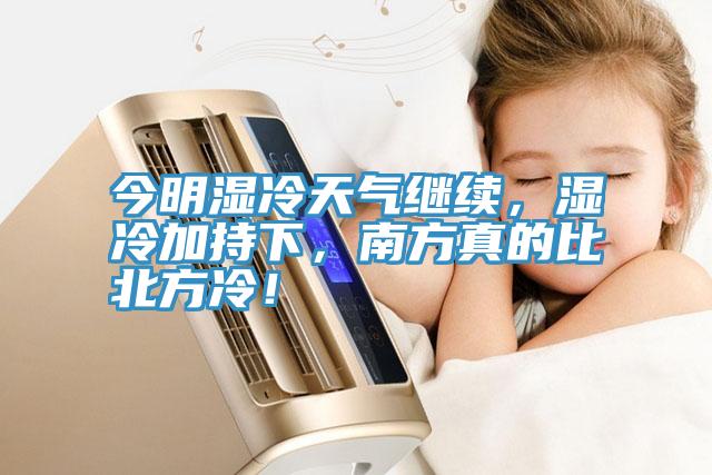 今明濕冷天氣繼續，濕冷加持下，南方真的比北方冷！