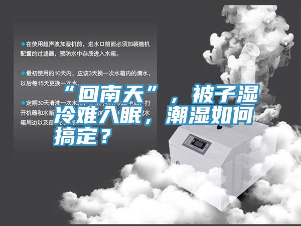 “回南天”，被子濕冷難入眠，潮濕如何搞定？