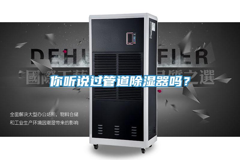 你聽說過管道除濕器嗎？