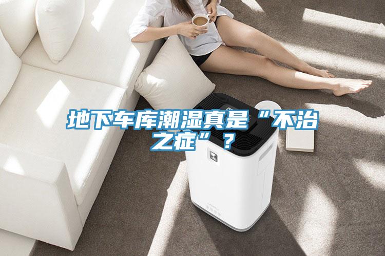 地下車庫潮濕真是“不治之症”？