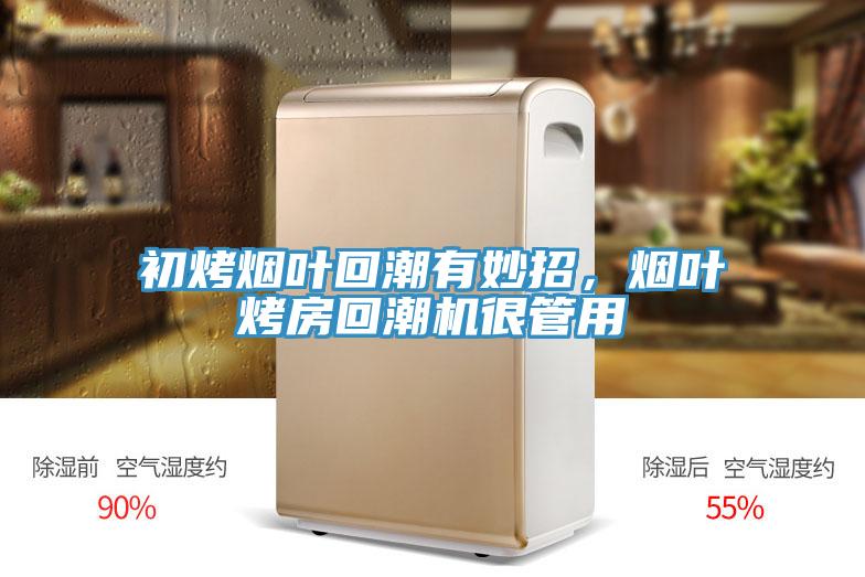 初烤煙葉回潮有妙招，煙葉烤房回潮機很管用