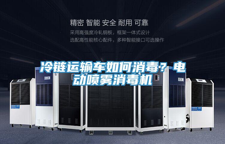 冷鏈運輸車如何消毒？電動噴霧消毒機