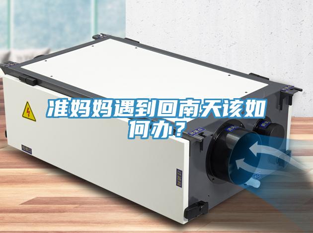 準媽媽遇到回南天該如何辦？