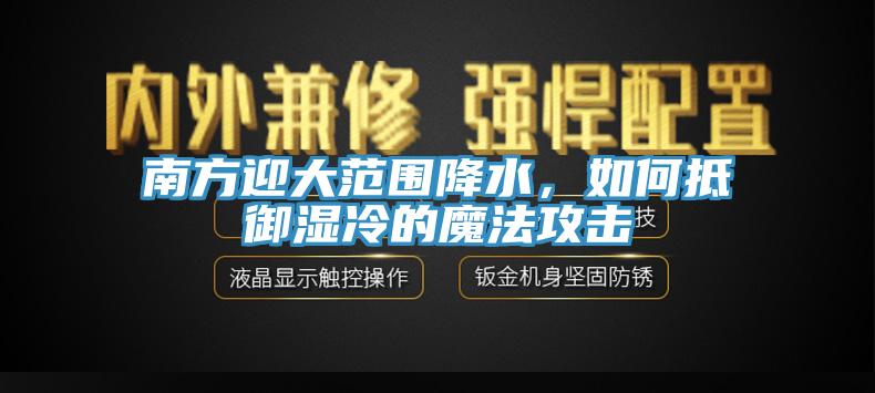 南方迎大範圍降水，如何抵禦濕冷的魔法攻擊