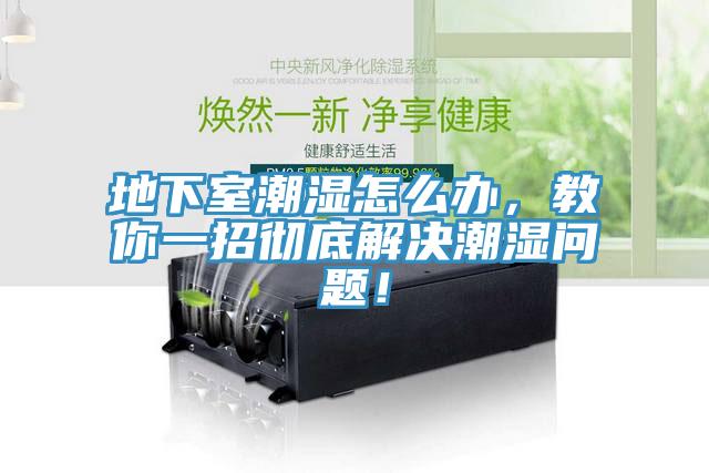 地下室潮濕怎麽辦，教你一招徹底解決潮濕問題！