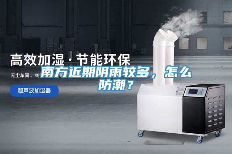 南方近期陰雨較多，怎麽防潮？