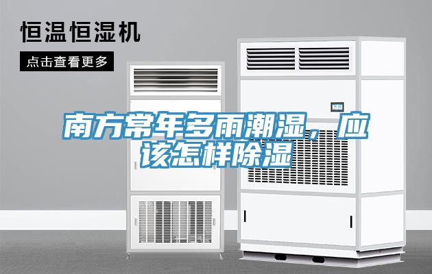 南方常年多雨潮濕，應該怎樣除濕