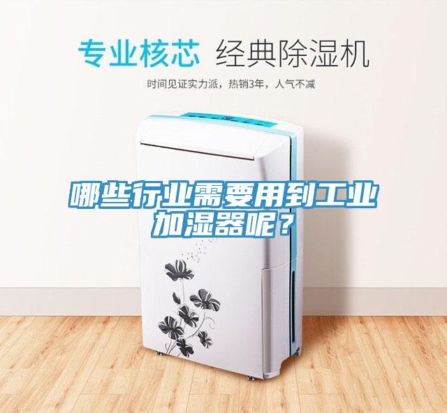 哪些行業需要用到工業加濕器呢？