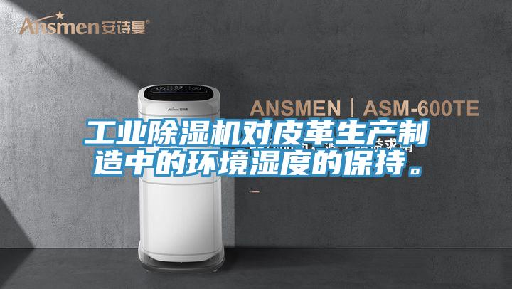 工業香蕉视频国产對皮革生產製造中的環境濕度的保持。