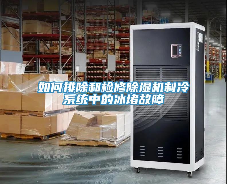 如何排除和檢修香蕉视频国产製冷係統中的冰堵故障