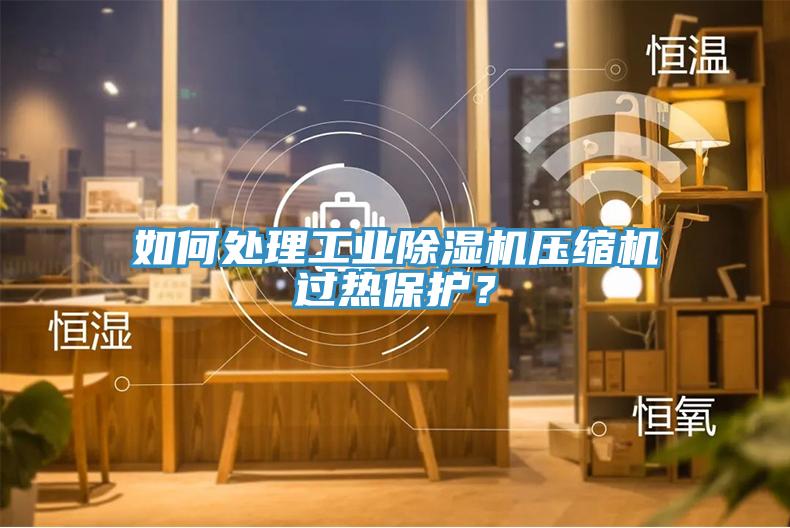 如何處理工業香蕉视频国产壓縮機過熱保護？