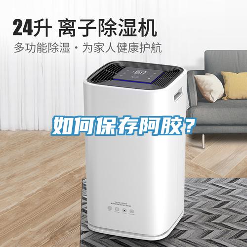 如何保存阿膠？
