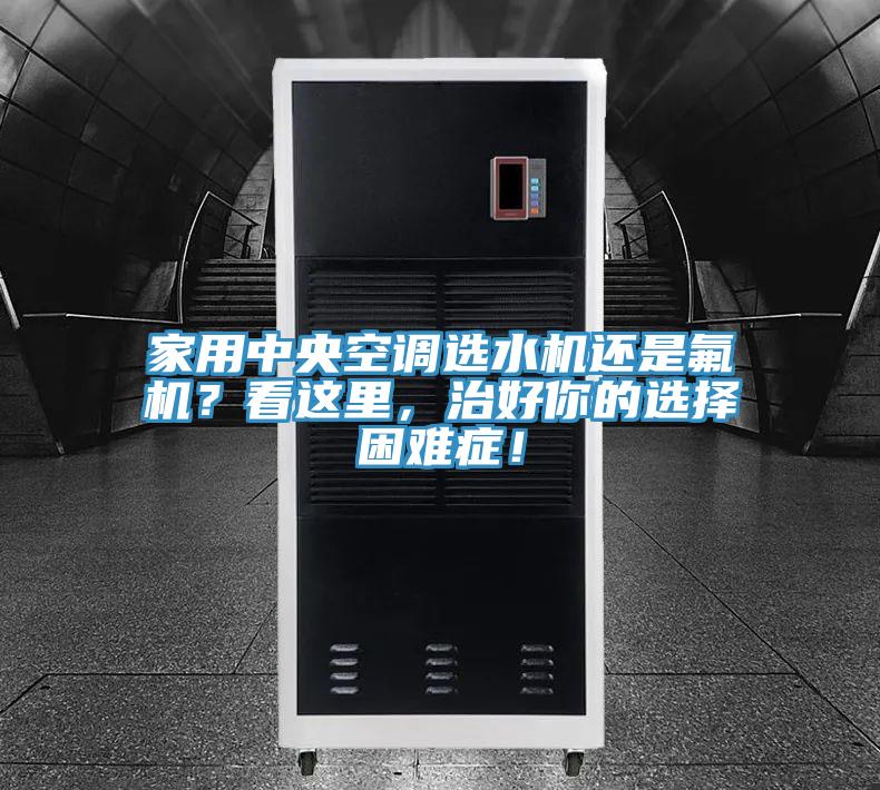 家用中央空調選水機還是氟機？看這裏，治好你的選擇困難症！