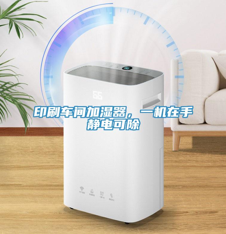 印刷車間加濕器，一機在手靜電可除
