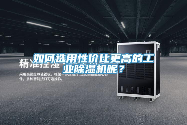如何選用性價比更高的工業香蕉视频国产呢？