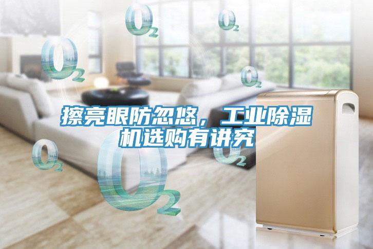 擦亮眼防忽悠，工業香蕉视频国产選購有講究