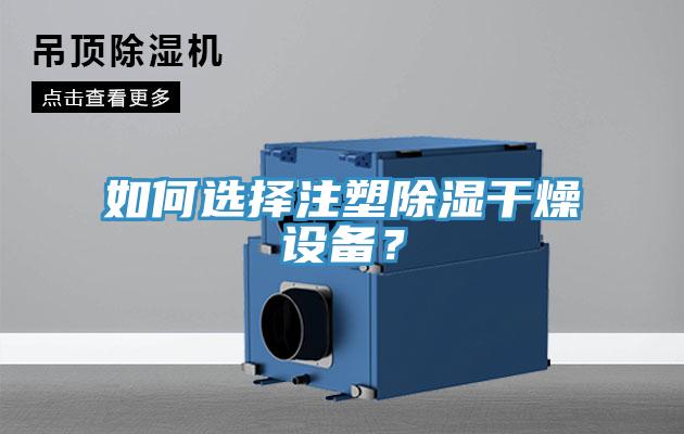 如何選擇注塑除濕幹燥設備？