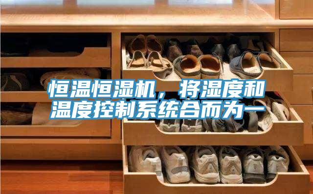 恒溫恒濕機，將濕度和溫度控製係統合而為一