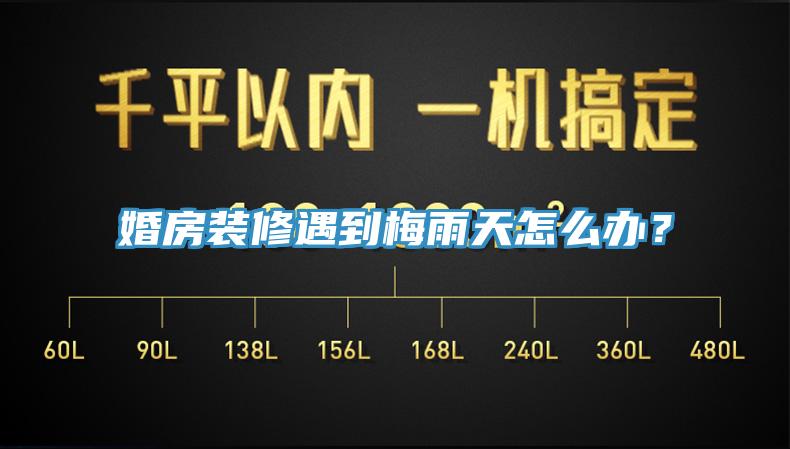 婚房裝修遇到梅雨天怎麽辦？