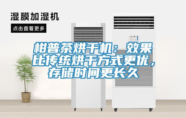 柑普茶烘幹機：效果比傳統烘幹方式更優，存儲時間更長久