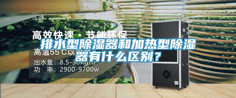 排水型除濕器和加熱型除濕器有什麽區別？