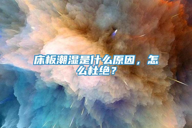 床板潮濕是什麽原因，怎麽杜絕？