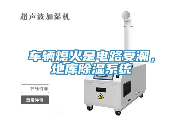 車輛熄火是電路受潮，地庫除濕係統