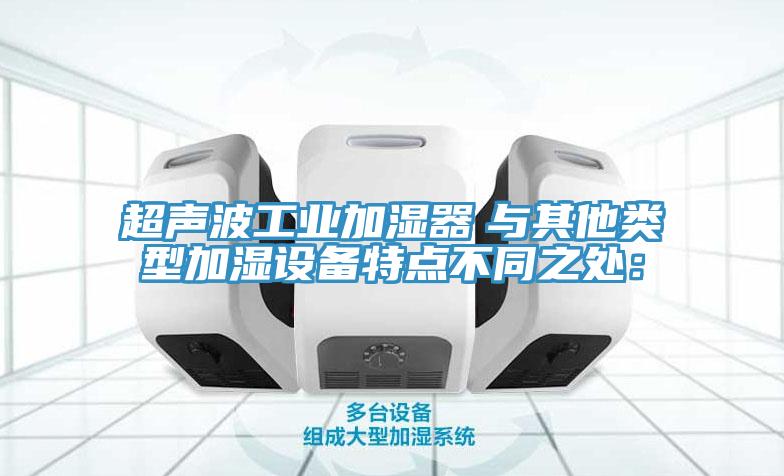 超聲波工業加濕器　與其他類型加濕設備特點不同之處：