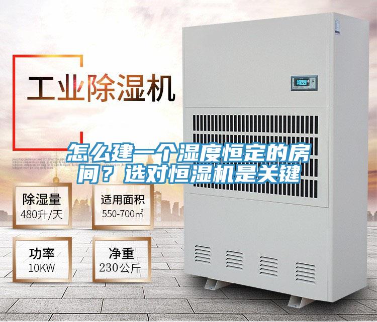怎麽建一個濕度恒定的房間？選對恒濕機是關鍵