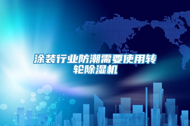 塗裝行業防潮需要使用轉輪香蕉视频国产