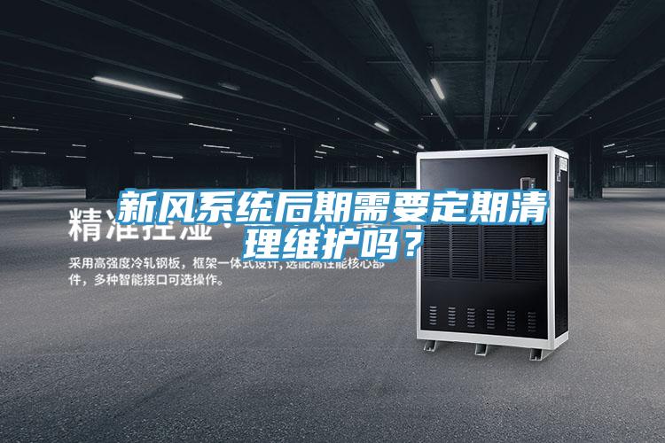新風係統後期需要定期清理維護嗎？