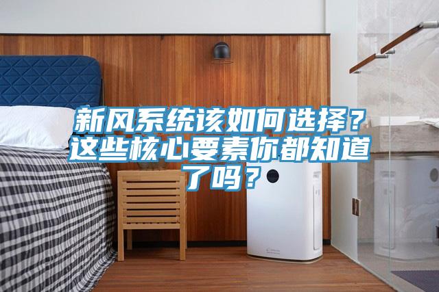 新風係統該如何選擇？這些核心要素你都知道了嗎？