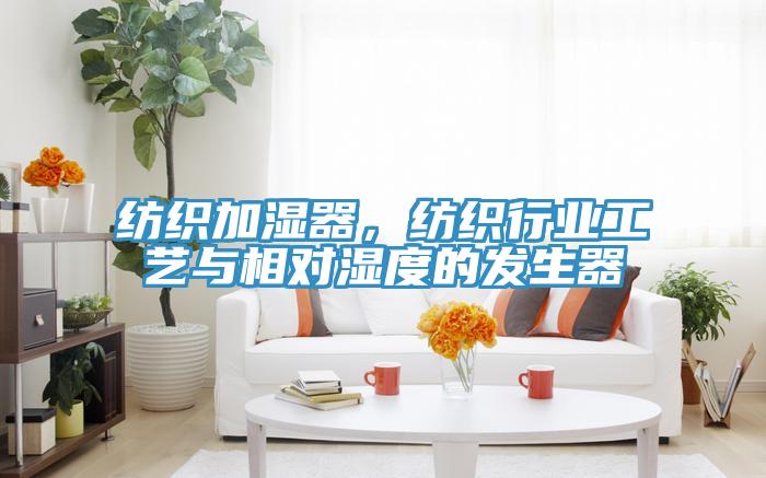 紡織加濕器，紡織行業工藝與相對濕度的發生器