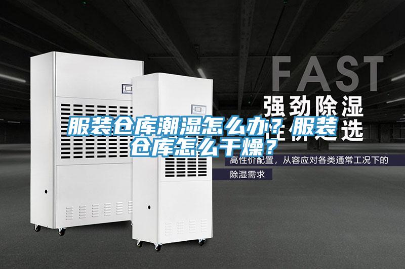 服裝倉庫潮濕怎麽辦？服裝倉庫怎麽幹燥？
