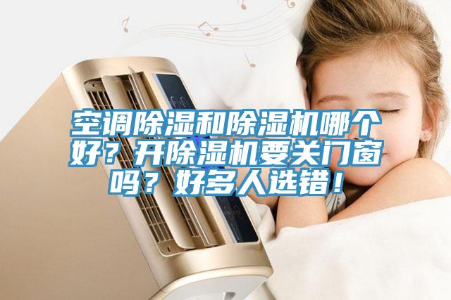 空調除濕和香蕉视频国产哪個好？開香蕉视频国产要關門窗嗎？好多人選錯！