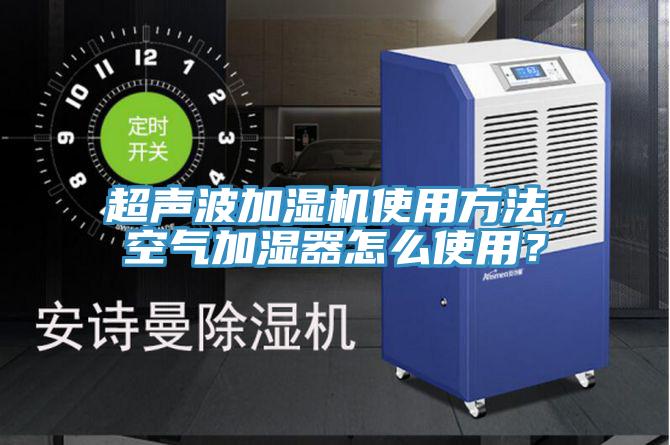 超聲波加濕機使用方法，空氣加濕器怎麽使用？