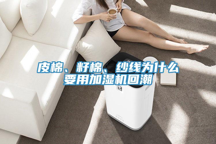 皮棉、籽棉、紗線為什麽要用加濕機回潮