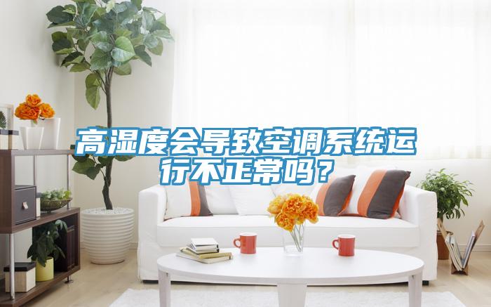 高濕度會導致空調係統運行不正常嗎？