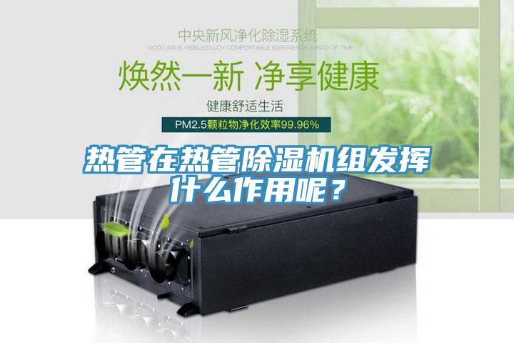 熱管在熱管香蕉视频国产組發揮什麽作用呢？