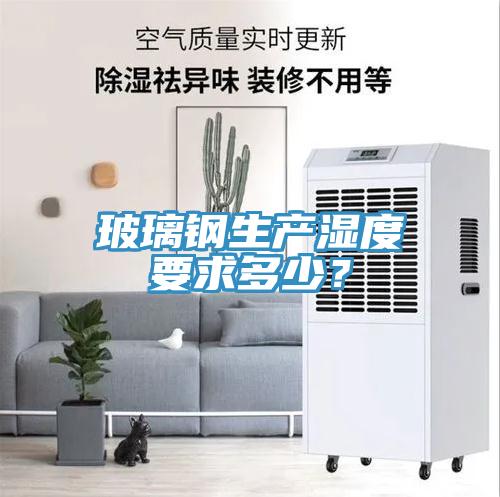 玻璃鋼生產濕度要求多少？