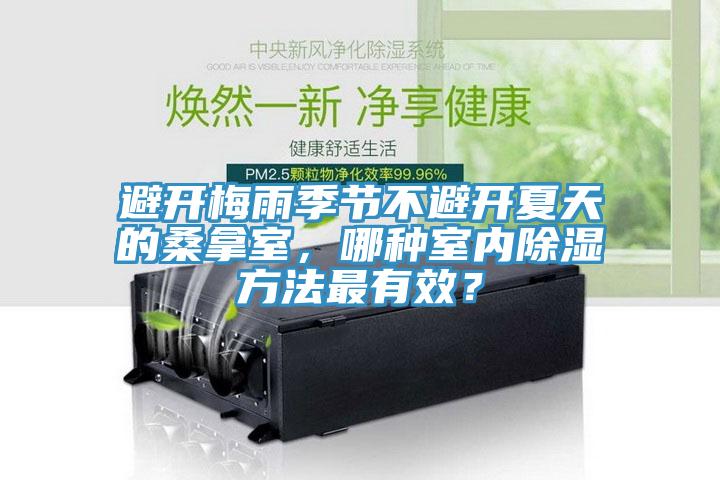 避開梅雨季節不避開夏天的桑拿室，哪種室內除濕方法最有效？