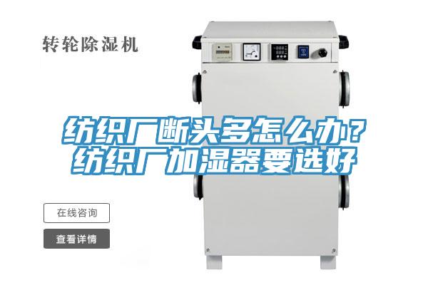 紡織廠斷頭多怎麽辦？紡織廠加濕器要選好