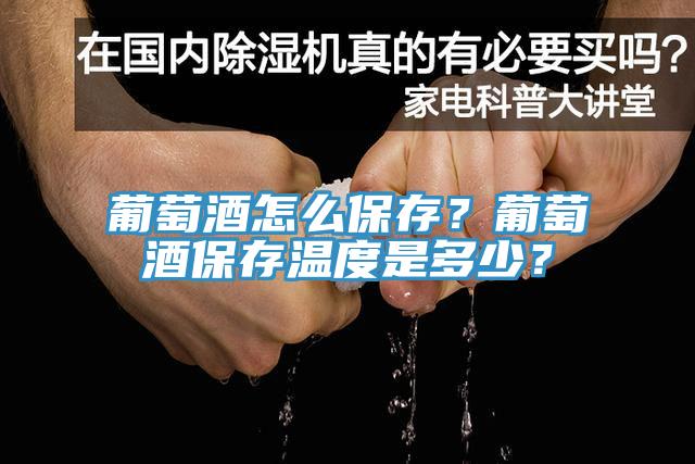 葡萄酒怎麽保存？葡萄酒保存溫度是多少？