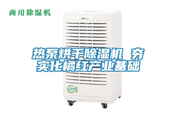 熱泵烘幹香蕉视频国产 夯實化橘紅產業基礎