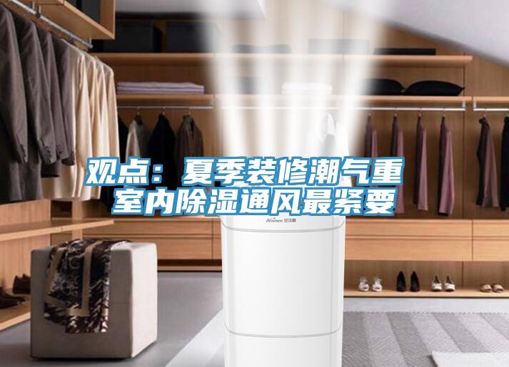 觀點：夏季裝修潮氣重 室內除濕通風最緊要